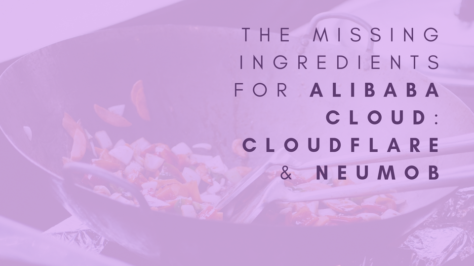 The missing ingredients for Alibaba Cloud: Cloudflare and Neumob