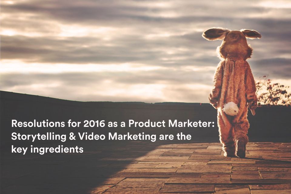 Resolutions for 2016 as a Product Marketer: Storytelling & Video Marketing